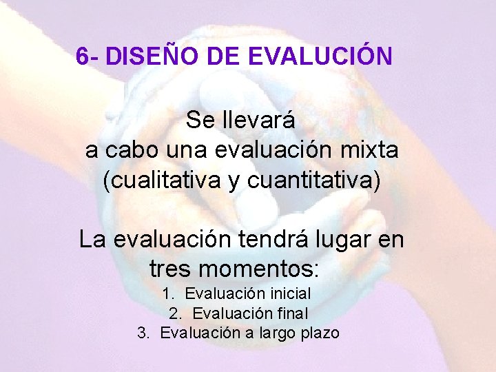 6 - DISEÑO DE EVALUCIÓN Se llevará a cabo una evaluación mixta (cualitativa y