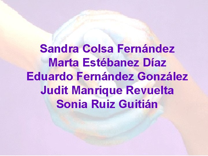 Sandra Colsa Fernández Marta Estébanez Díaz Eduardo Fernández González Judit Manrique Revuelta Sonia Ruiz