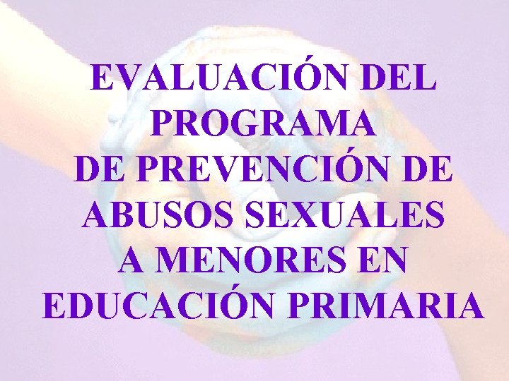 EVALUACIÓN DEL PROGRAMA DE PREVENCIÓN DE ABUSOS SEXUALES A MENORES EN EDUCACIÓN PRIMARIA 