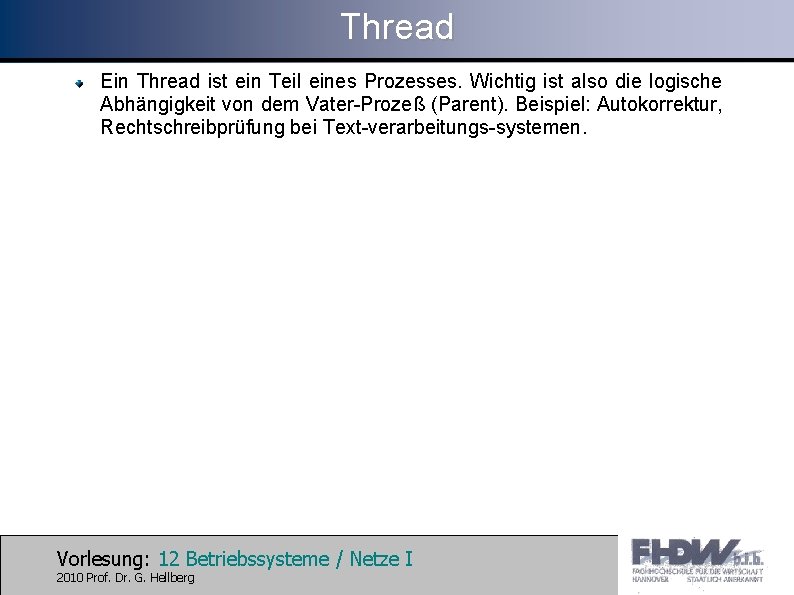 Thread Ein Thread ist ein Teil eines Prozesses. Wichtig ist also die logische Abhängigkeit