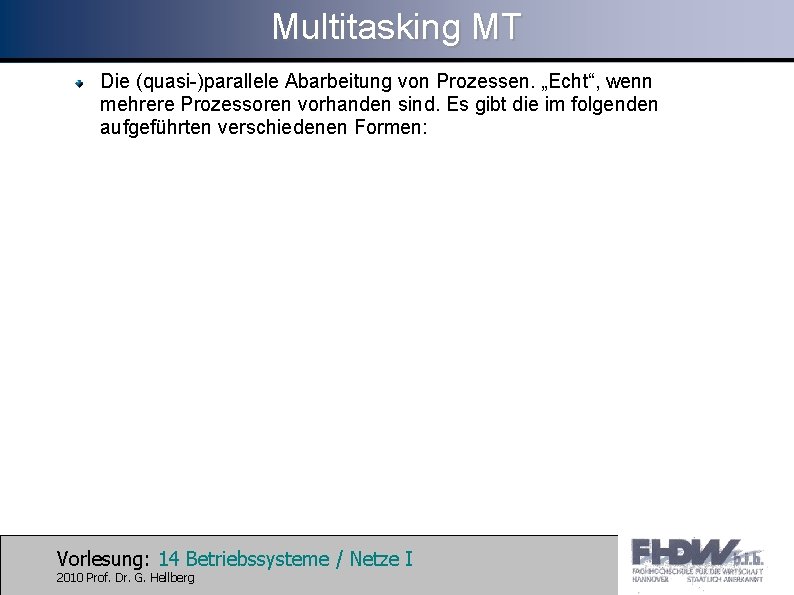Multitasking MT Die (quasi-)parallele Abarbeitung von Prozessen. „Echt“, wenn mehrere Prozessoren vorhanden sind. Es