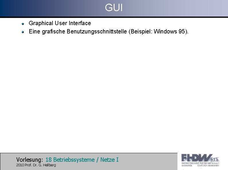 GUI Graphical User Interface Eine grafische Benutzungsschnittstelle (Beispiel: Windows 95). Vorlesung: 18 Betriebssysteme /