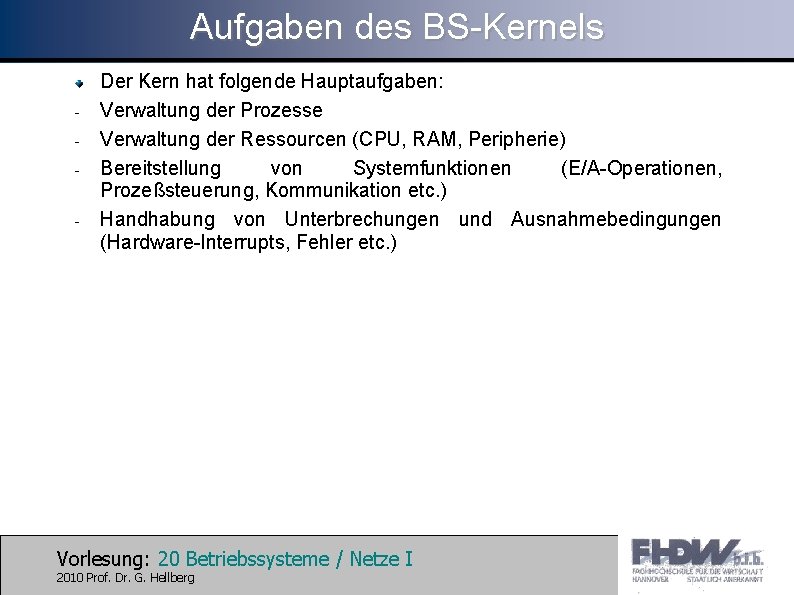 Aufgaben des BS-Kernels - - Der Kern hat folgende Hauptaufgaben: Verwaltung der Prozesse Verwaltung