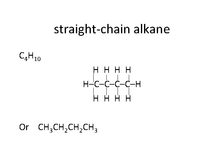 straight-chain alkane C 4 H 10 H H H–C–C–H H H Or CH 3
