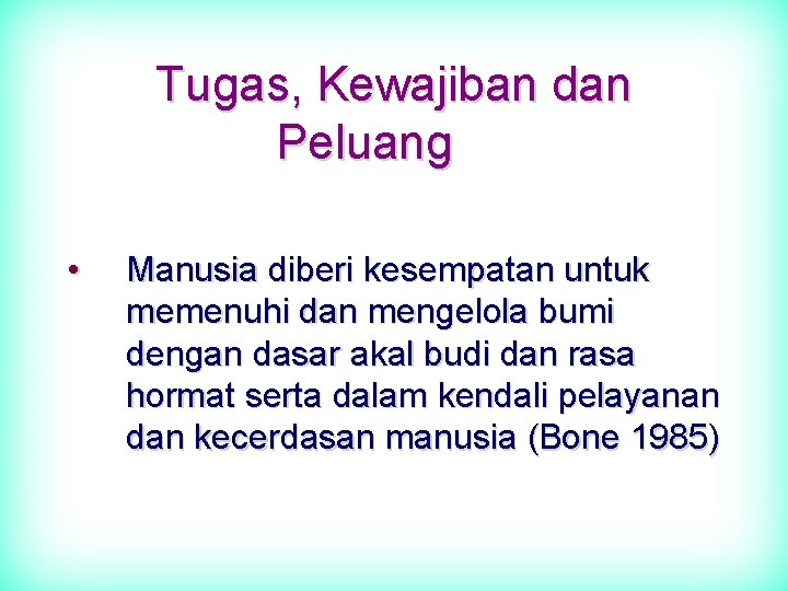 Tugas, Kewajiban dan Peluang • Manusia diberi kesempatan untuk memenuhi dan mengelola bumi dengan