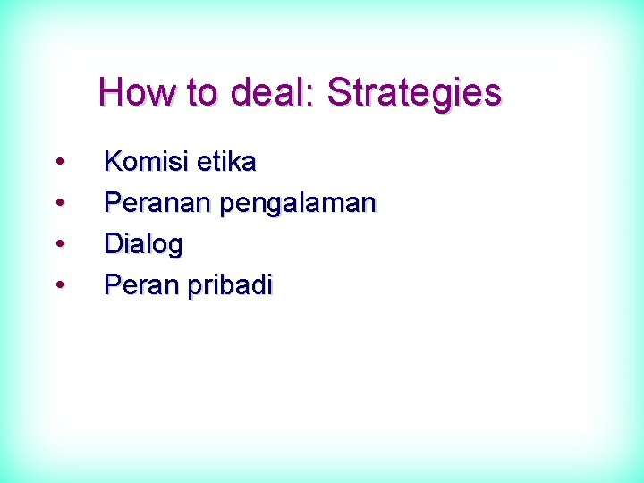 How to deal: Strategies • • Komisi etika Peranan pengalaman Dialog Peran pribadi 