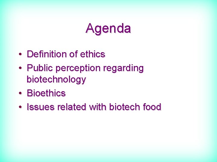 Agenda • Definition of ethics • Public perception regarding biotechnology • Bioethics • Issues
