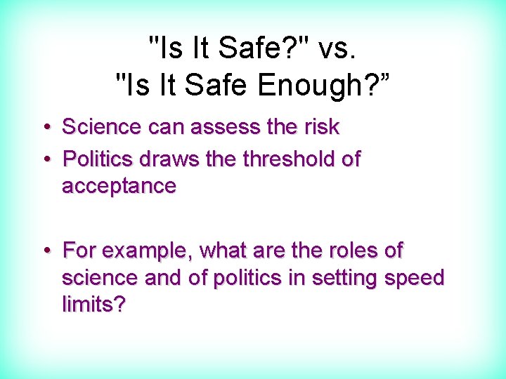 "Is It Safe? " vs. "Is It Safe Enough? ” • Science can assess