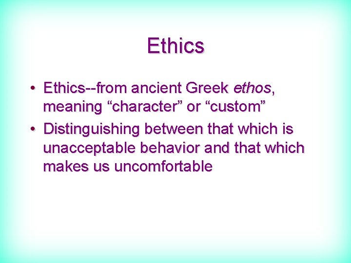 Ethics • Ethics--from ancient Greek ethos, meaning “character” or “custom” • Distinguishing between that