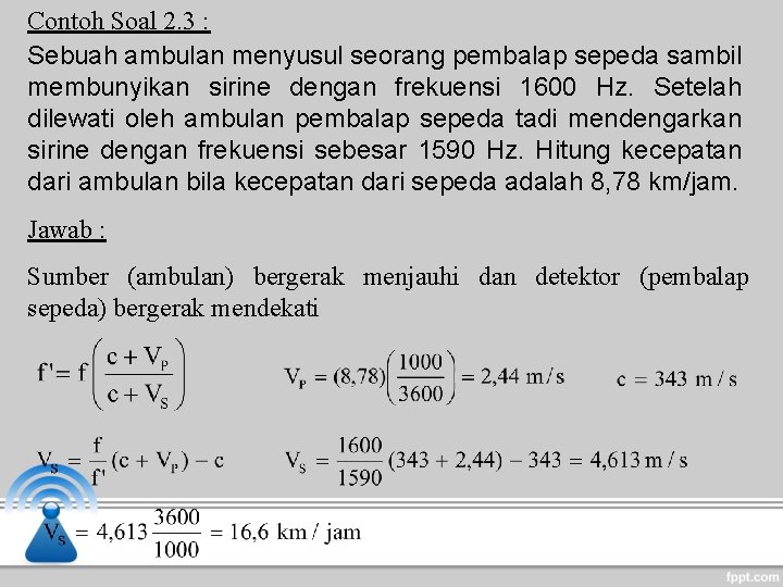 Contoh Soal 2. 3 : Sebuah ambulan menyusul seorang pembalap sepeda sambil membunyikan sirine