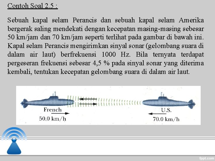Contoh Soal 2. 5 : Sebuah kapal selam Perancis dan sebuah kapal selam Amerika