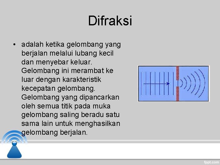 Difraksi • adalah ketika gelombang yang berjalan melalui lubang kecil dan menyebar keluar. Gelombang