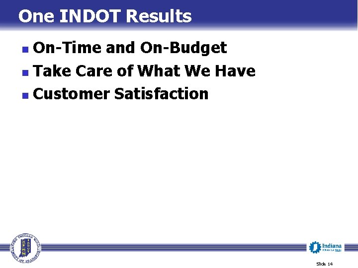 One INDOT Results On-Time and On-Budget n Take Care of What We Have n