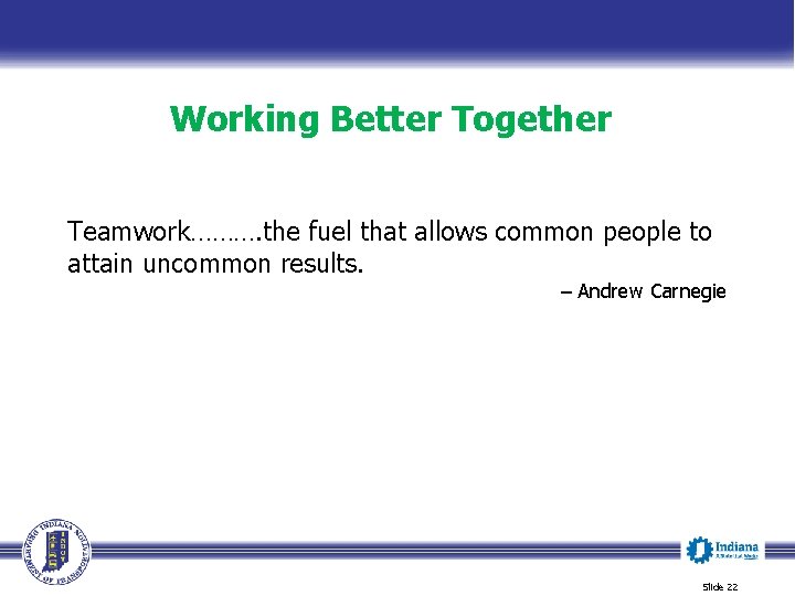 Working Better Together Teamwork………. the fuel that allows common people to attain uncommon results.