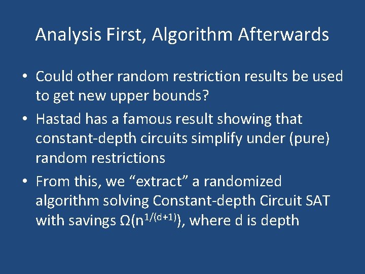 Analysis First, Algorithm Afterwards • Could other random restriction results be used to get