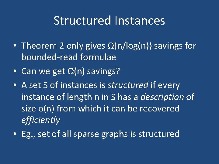 Structured Instances • Theorem 2 only gives Ω(n/log(n)) savings for bounded-read formulae • Can