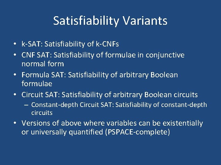 Satisfiability Variants • k-SAT: Satisfiability of k-CNFs • CNF SAT: Satisfiability of formulae in