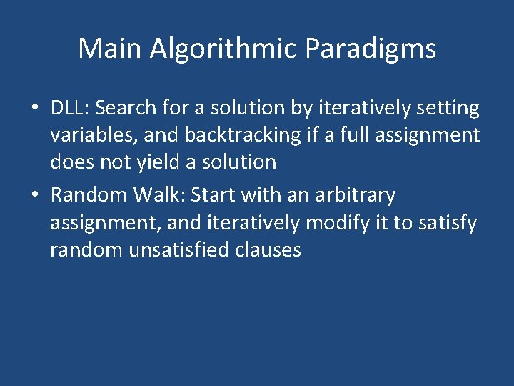 Main Algorithmic Paradigms • DLL: Search for a solution by iteratively setting variables, and