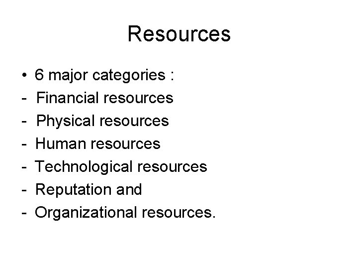 Resources • - 6 major categories : Financial resources Physical resources Human resources Technological
