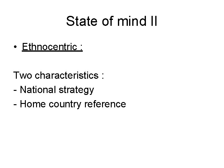 State of mind II • Ethnocentric : Two characteristics : - National strategy -