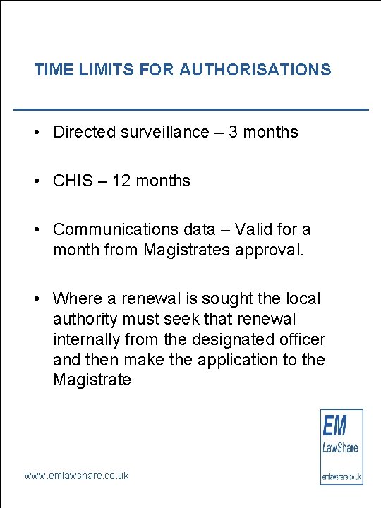 TIME LIMITS FOR AUTHORISATIONS • Directed surveillance – 3 months • CHIS – 12