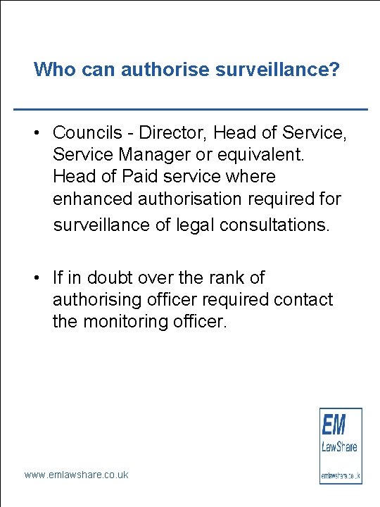 Who can authorise surveillance? • Councils - Director, Head of Service, Service Manager or