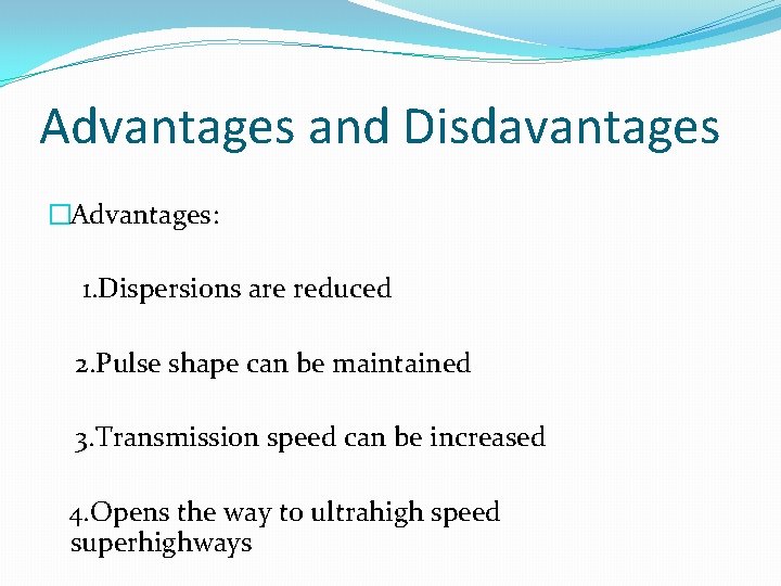 Advantages and Disdavantages �Advantages: 1. Dispersions are reduced 2. Pulse shape can be maintained