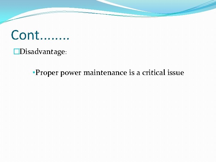 Cont. . . . �Disadvantage: • Proper power maintenance is a critical issue 