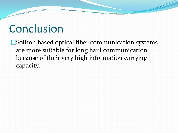 Conclusion �Soliton based optical fiber communication systems are more suitable for long haul communication