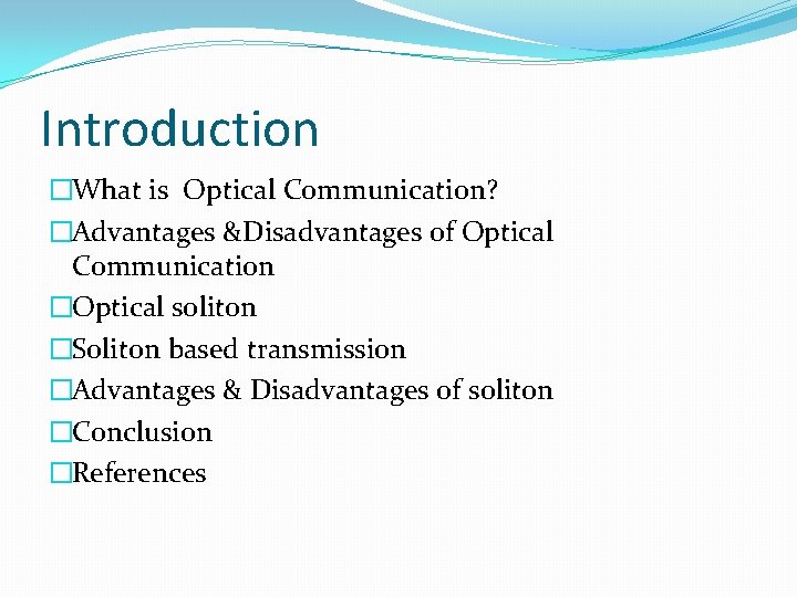 Introduction �What is Optical Communication? �Advantages &Disadvantages of Optical Communication �Optical soliton �Soliton based
