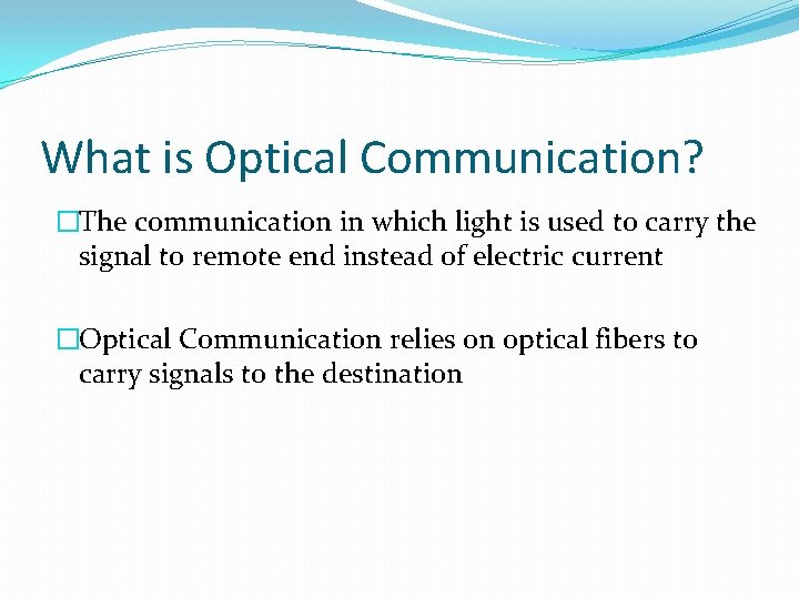 What is Optical Communication? �The communication in which light is used to carry the