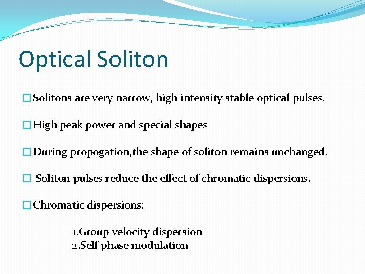 Optical Soliton �Solitons are very narrow, high intensity stable optical pulses. �High peak power