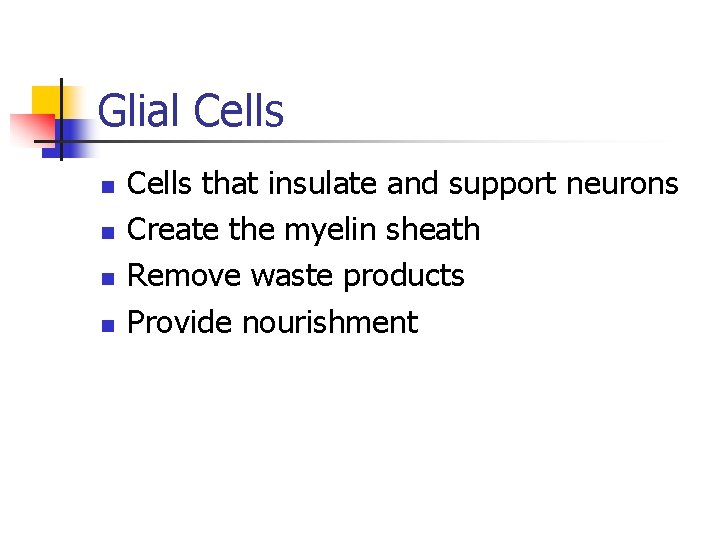 Glial Cells n n Cells that insulate and support neurons Create the myelin sheath