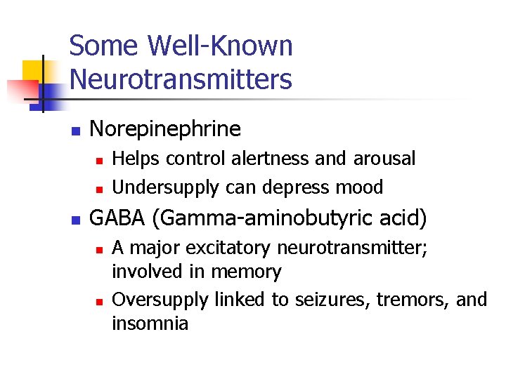 Some Well-Known Neurotransmitters n Norepinephrine n n n Helps control alertness and arousal Undersupply