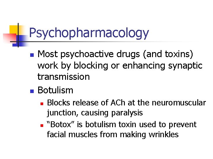 Psychopharmacology n n Most psychoactive drugs (and toxins) work by blocking or enhancing synaptic