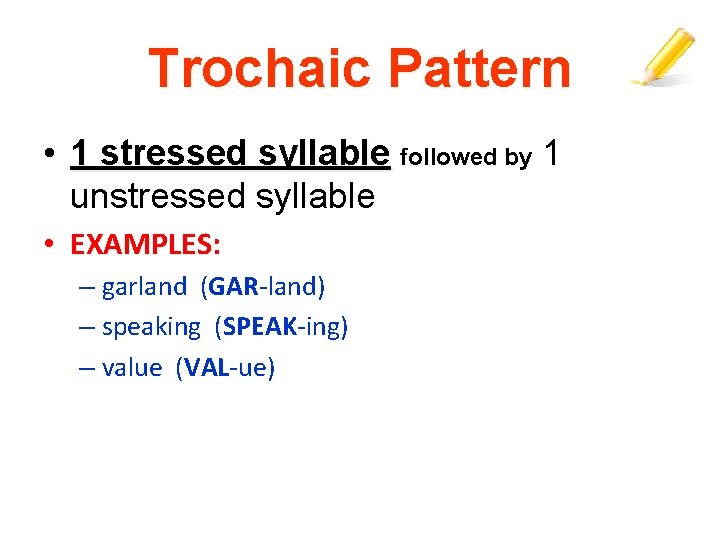 Trochaic Pattern • 1 stressed syllable followed by 1 unstressed syllable • EXAMPLES: –