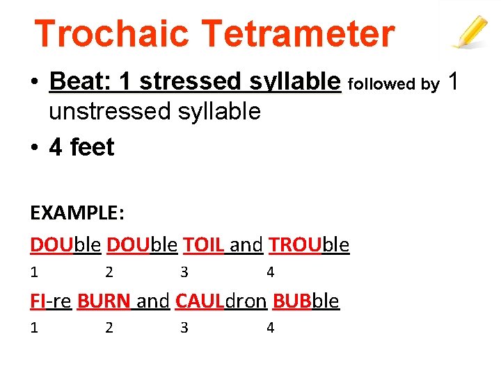 Trochaic Tetrameter • Beat: 1 stressed syllable followed by 1 unstressed syllable • 4