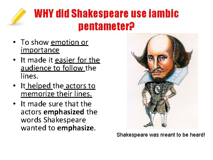 WHY did Shakespeare use iambic pentameter? • To show emotion or importance • It