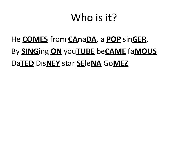 Who is it? He COMES from CAna. DA, a POP sin. GER. By SINGing