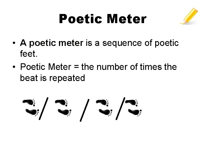 Poetic Meter • A poetic meter is a sequence of poetic feet. • Poetic