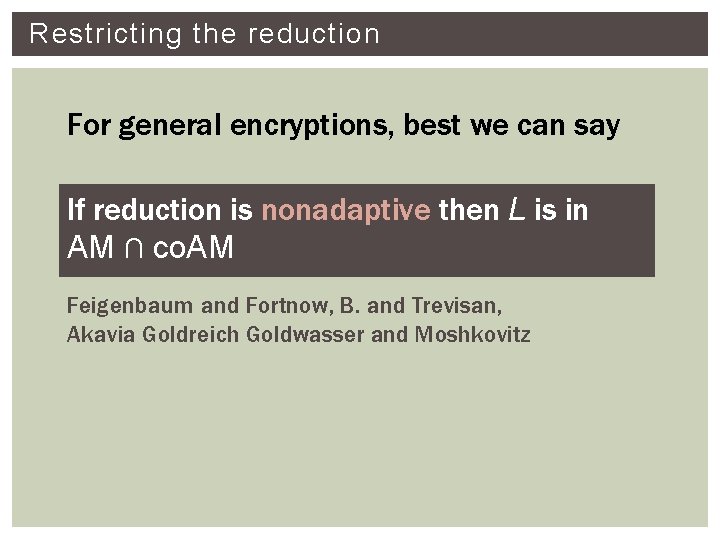 Restricting the reduction For general encryptions, best we can say If reduction is nonadaptive