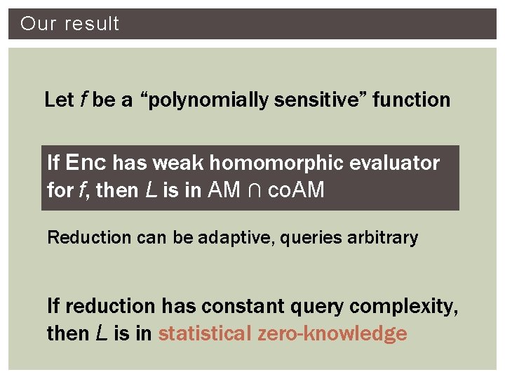 Our result Let f be a “polynomially sensitive” function If Enc has weak homomorphic