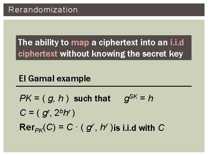 Rerandomization The ability to map a ciphertext into an i. i. d ciphertext without