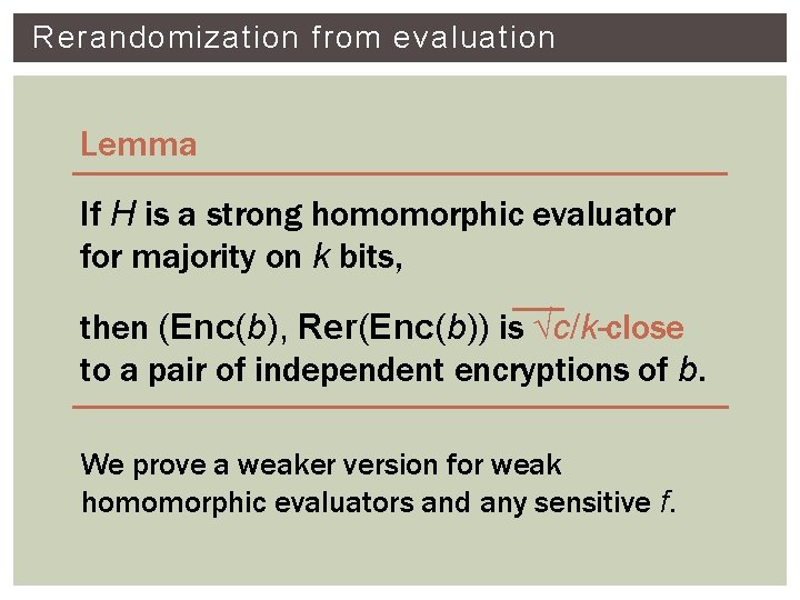 Rerandomization from evaluation Lemma If H is a strong homomorphic evaluator for majority on