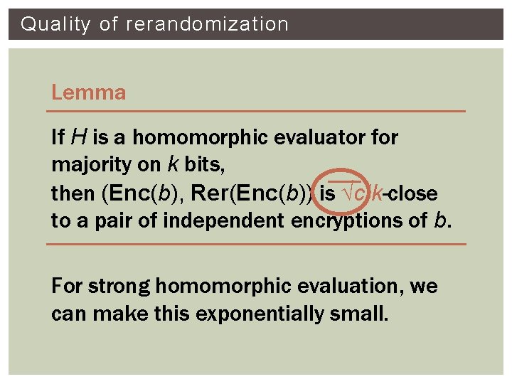 Quality of rerandomization Lemma If H is a homomorphic evaluator for majority on k