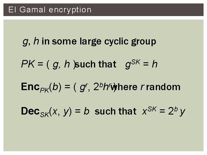 El Gamal encryption g, h in some large cyclic group PK = ( g,