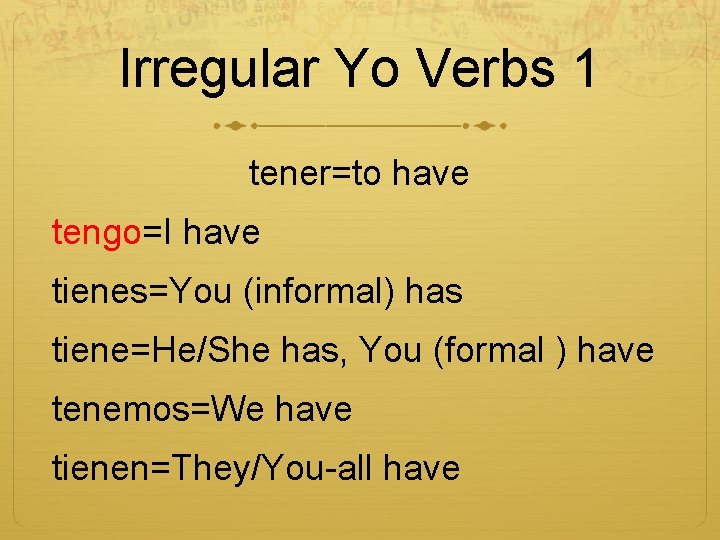 Irregular Yo Verbs 1 tener=to have tengo=I have tienes=You (informal) has tiene=He/She has, You