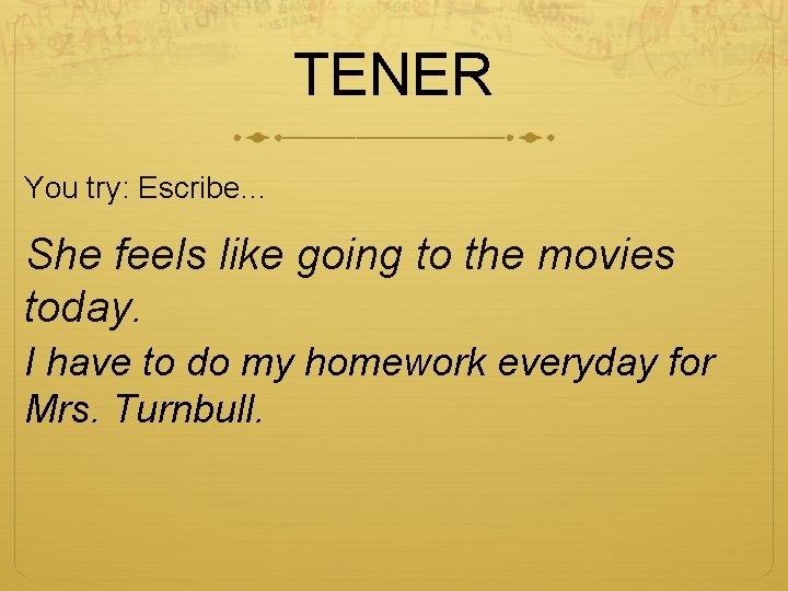 TENER You try: Escribe… She feels like going to the movies today. I have