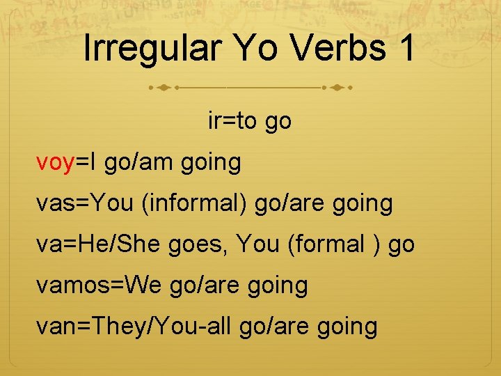 Irregular Yo Verbs 1 ir=to go voy=I go/am going vas=You (informal) go/are going va=He/She