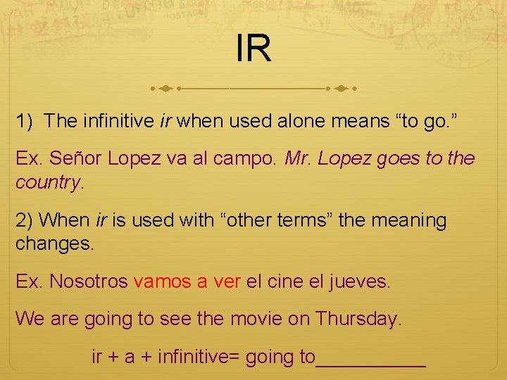 IR 1) The infinitive ir when used alone means “to go. ” Ex. Señor